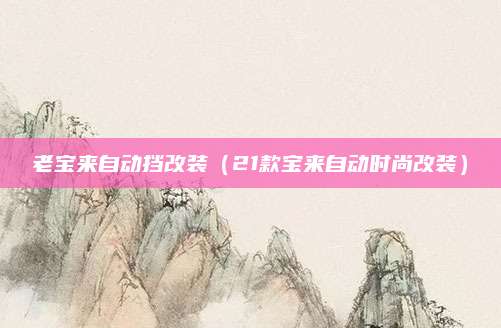 老宝来自动挡改装(21款宝来自动时尚改装)