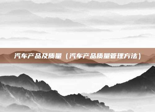 汽车产品及质量(汽车产品质量管理方法)
