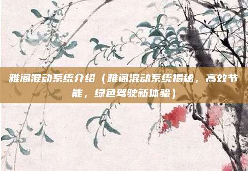 雅阁混动系统介绍(雅阁混动系统揭秘,高效节能,绿色驾驶新体验)