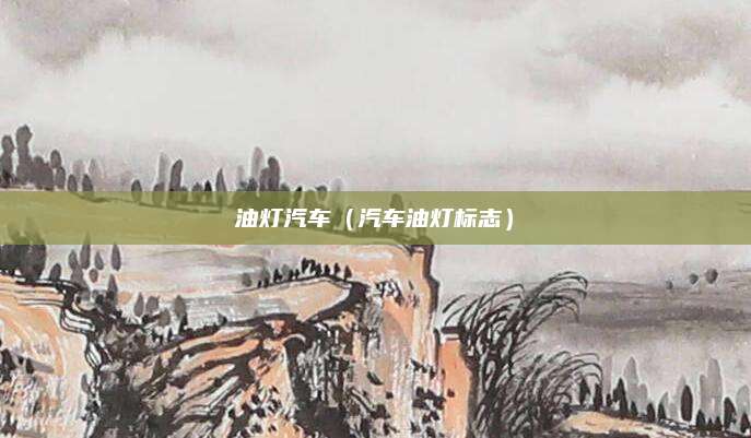 油灯汽车(汽车油灯标志)