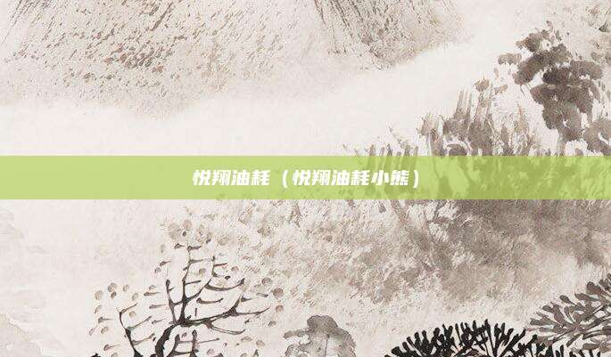 悦翔油耗(悦翔油耗小熊)