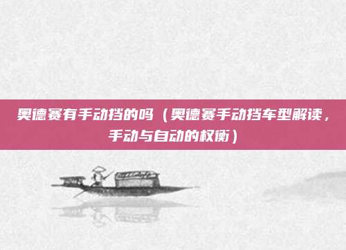 奥德赛有手动挡的吗(奥德赛手动挡车型解读,手动与自动的权衡)