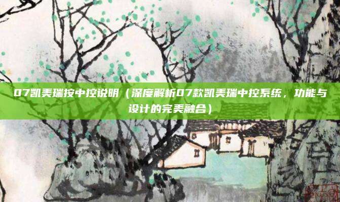 07凯美瑞按中控说明(深度解析07款凯美瑞中控系统,功能与设计的完美融合)