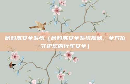 昂科威安全系统（昂科威安全系统揭秘，全方位守护您的行车安全）