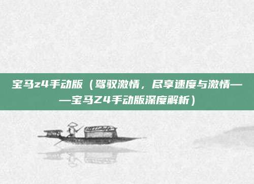 宝马z4手动版（驾驭激情，尽享速度与激情——宝马Z4手动版深度解析）