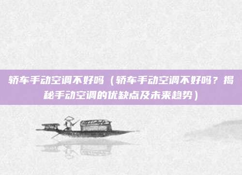 轿车手动空调不好吗（轿车手动空调不好吗？揭秘手动空调的优缺点及未来趋势）