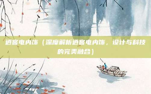 逍客电内饰（深度解析逍客电内饰，设计与科技的完美融合）