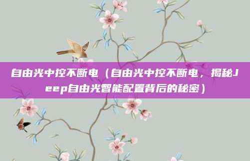 自由光中控不断电（自由光中控不断电，揭秘Jeep自由光智能配置背后的秘密）