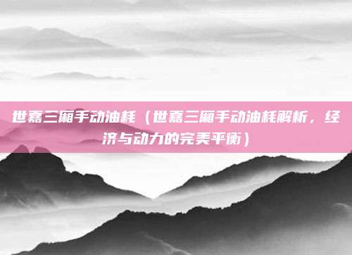 世嘉三厢手动油耗(世嘉三厢手动油耗解析,经济与动力的完美平衡)
