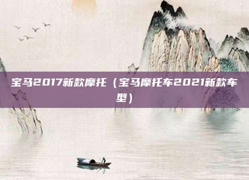 宝马2017新款摩托(宝马摩托车2021新款车型)