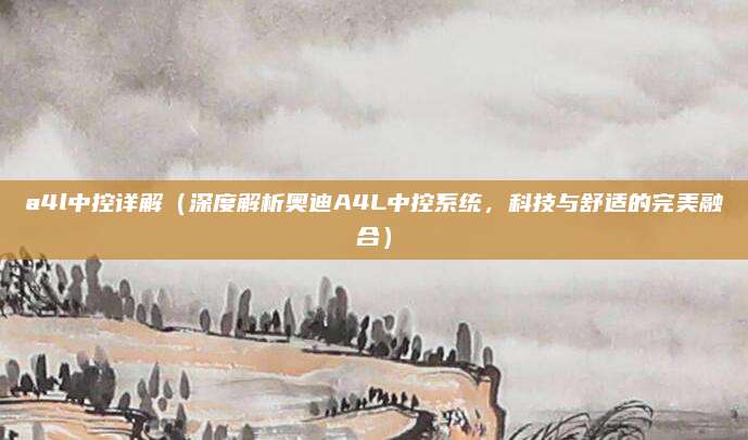 a4l中控详解(深度解析奥迪A4L中控系统,科技与舒适的完美融合)