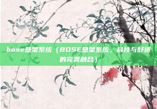 bose悬架系统（BOSE悬架系统，科技与舒适的完美融合）