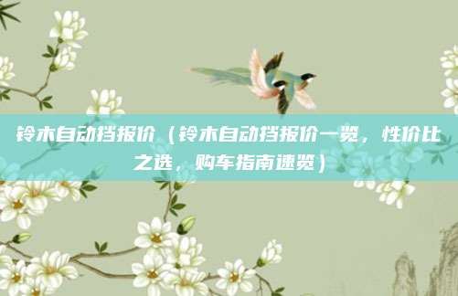铃木自动挡报价(铃木自动挡报价一览,性价比之选,购车指南速览)