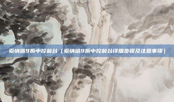 索纳塔9拆中控前台(索纳塔9拆中控前台详细步骤及注意事项)
