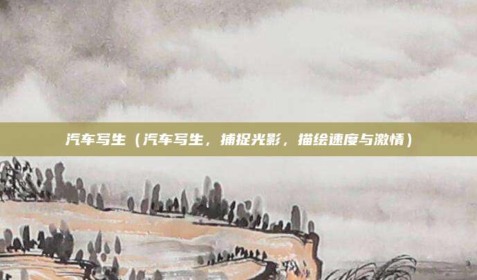 汽车写生(汽车写生,捕捉光影,描绘速度与激情)