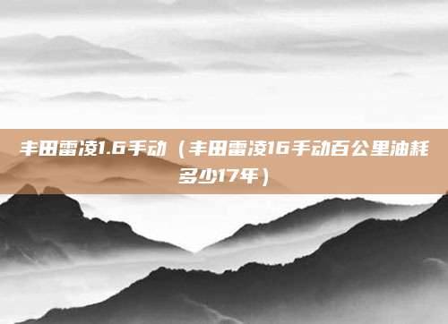丰田雷凌1.6手动(丰田雷凌16手动百公里油耗多少17年)