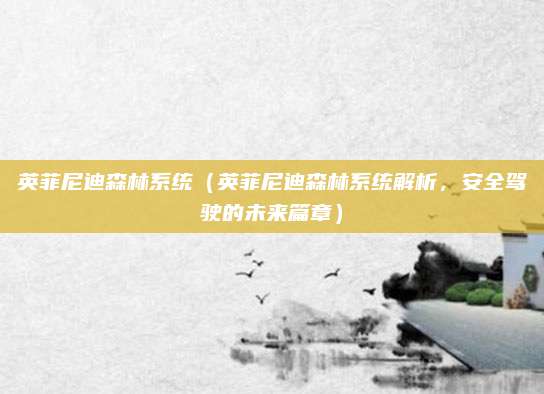 英菲尼迪森林系统（英菲尼迪森林系统解析，安全驾驶的未来篇章）