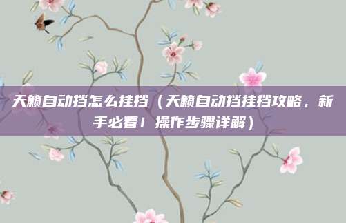 天籁自动挡怎么挂挡(天籁自动挡挂挡攻略,新手必看!操作步骤详解)