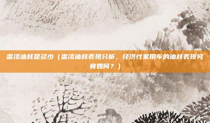雷凌油耗是多少(雷凌油耗表现分析,经济性家用车的油耗表现究竟如何?)
