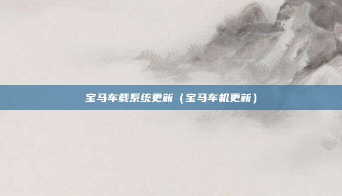 宝马车载系统更新(宝马车机更新)