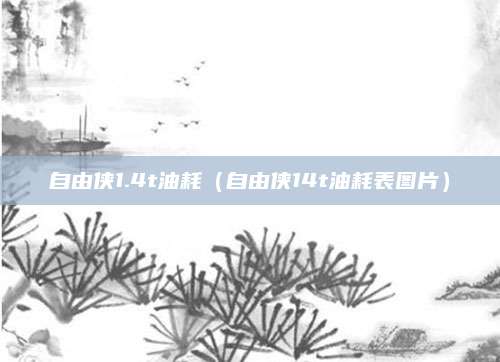 自由侠1.4t油耗(自由侠14t油耗表图片)