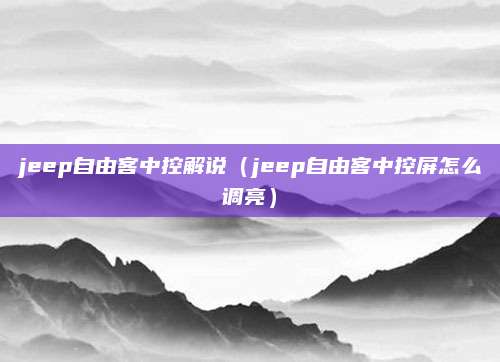 jeep自由客中控解说(jeep自由客中控屏怎么调亮)