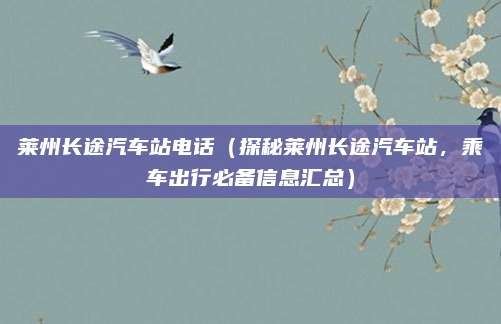 莱州长途汽车站电话(探秘莱州长途汽车站,乘车出行必备信息汇总)