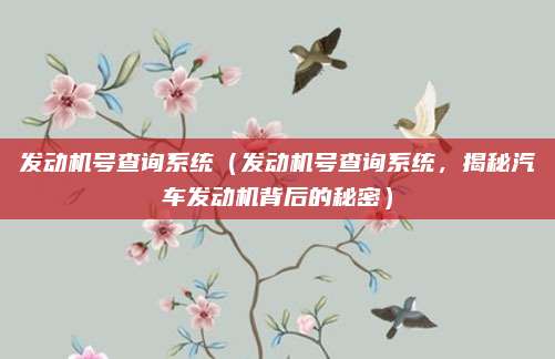 发动机号查询系统(发动机号查询系统,揭秘汽车发动机背后的秘密)