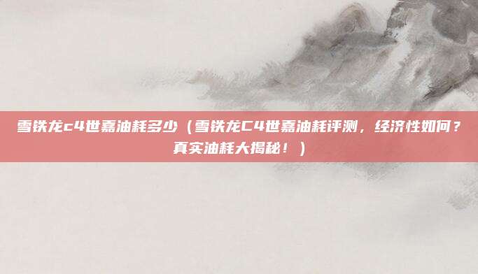 雪铁龙c4世嘉油耗多少(雪铁龙C4世嘉油耗评测,经济性如何?真实油耗大揭秘!)