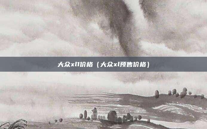 大众xl1价格(大众xl预售价格)