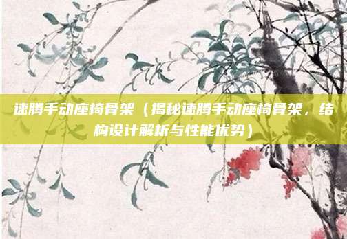 速腾手动座椅骨架（揭秘速腾手动座椅骨架，结构设计解析与性能优势）