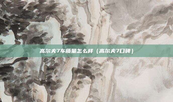 高尔夫7车质量怎么样(高尔夫7口碑)