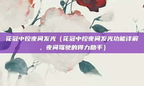 花冠中控夜间发光(花冠中控夜间发光功能详解,夜间驾驶的得力助手)