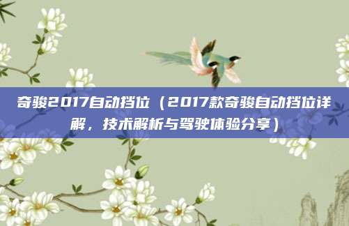 奇骏2017自动挡位(2017款奇骏自动挡位详解,技术解析与驾驶体验分享)