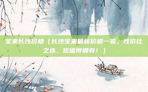 宝来长沙价格(长沙宝来最新价格一览,性价比之选,您值得拥有!)