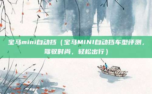 宝马mini自动挡（宝马MINI自动挡车型评测，驾驭时尚，轻松出行）