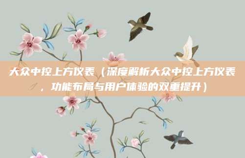 大众中控上方仪表(深度解析大众中控上方仪表,功能布局与用户体验的双重提升)