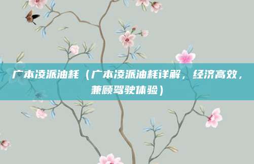 广本凌派油耗(广本凌派油耗详解,经济高效,兼顾驾驶体验)