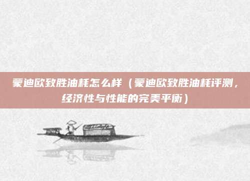 蒙迪欧致胜油耗怎么样(蒙迪欧致胜油耗评测,经济性与性能的完美平衡)