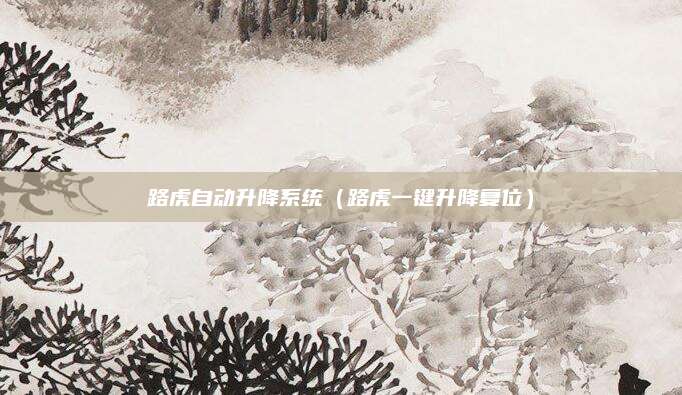 路虎自动升降系统(路虎一键升降复位)