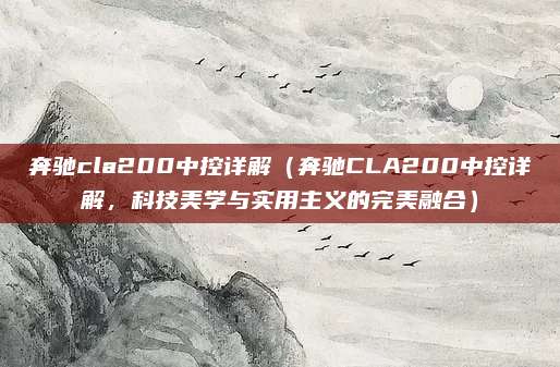 奔驰cla200中控详解(奔驰CLA200中控详解,科技美学与实用主义的完美融合)