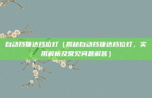 自动挡捷达档位灯（揭秘自动挡捷达档位灯，实用解析及常见问题解答）