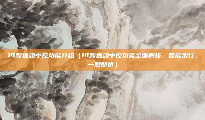 14款逸动中控功能介绍(14款逸动中控功能全面解析,智能出行,一触即达)