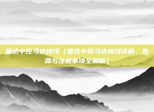 捷达中控马达接线(捷达中控马达接线详解,步骤与注意事项全解析)