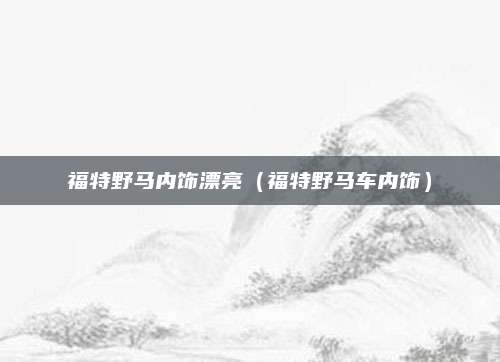 福特野马内饰漂亮(福特野马车内饰)