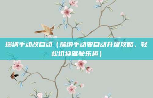 瑞纳手动改自动(瑞纳手动变自动升级攻略,轻松切换驾驶乐趣)