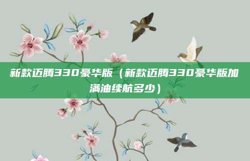 新款迈腾330豪华版(新款迈腾330豪华版加满油续航多少)