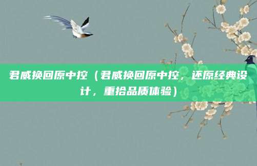 君威换回原中控(君威换回原中控,还原经典设计,重拾品质体验)