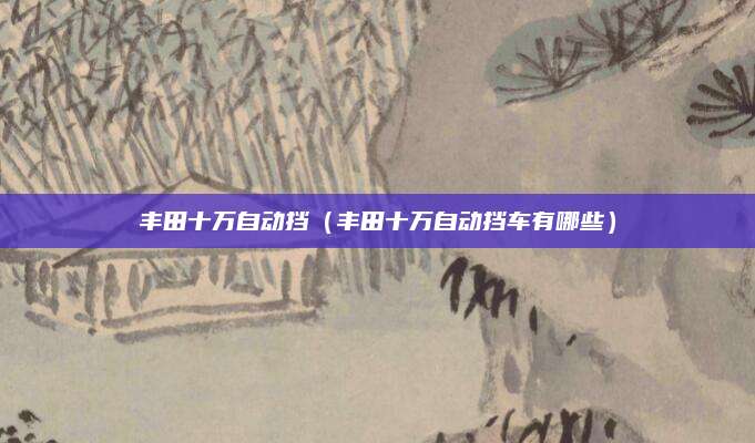 丰田十万自动挡(丰田十万自动挡车有哪些)