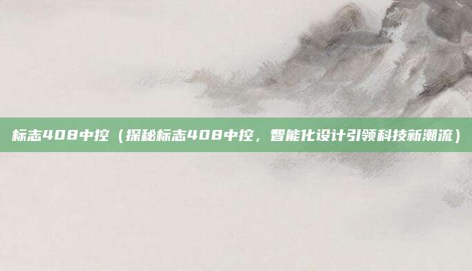 标志408中控（探秘标志408中控，智能化设计引领科技新潮流）